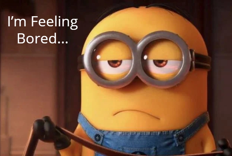 It’s good to be bored